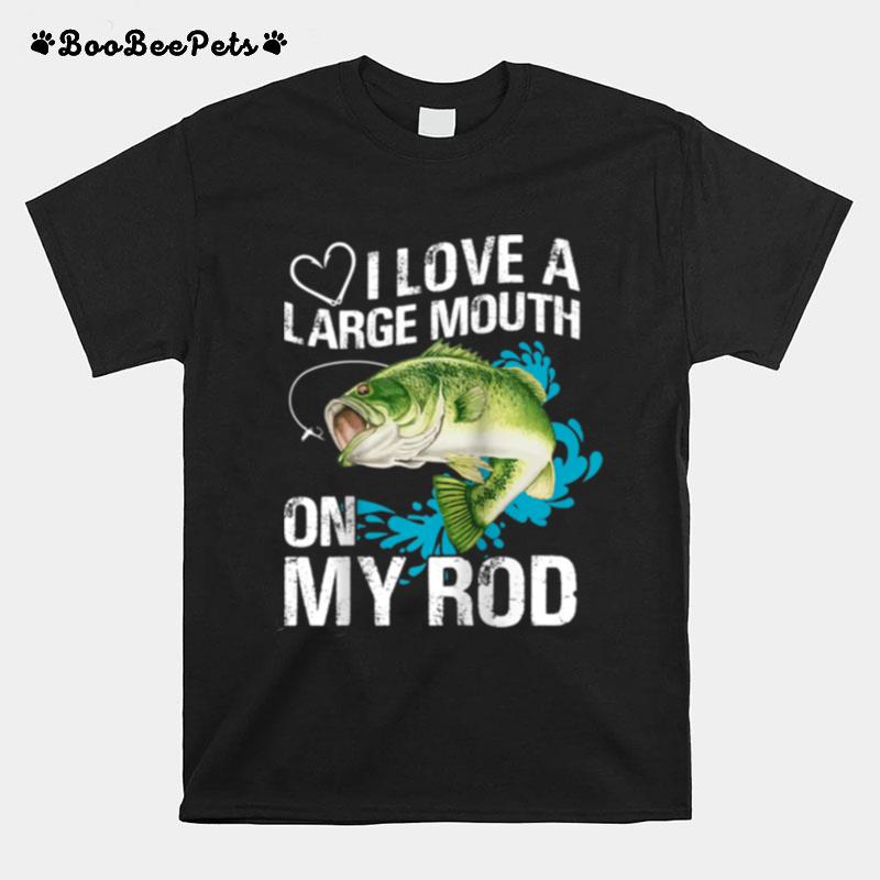 I Love A Large Mouth On My Rods T-Shirt