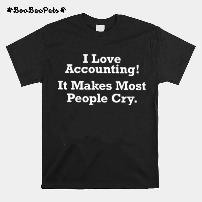 I Love Accounting It Makes Most People Cry T-Shirt