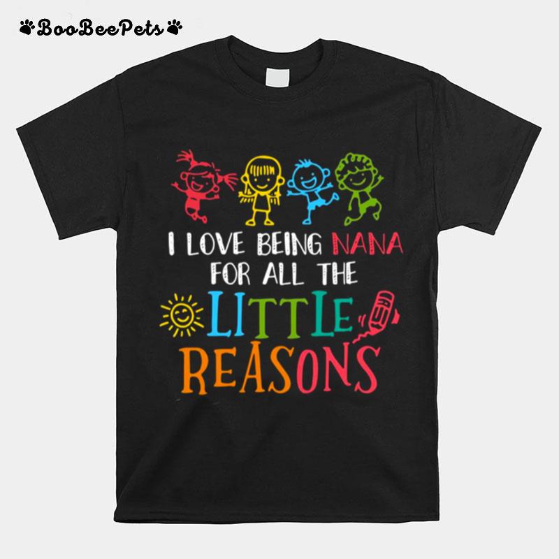 I Love Being Nana For All The Little Reasons T-Shirt