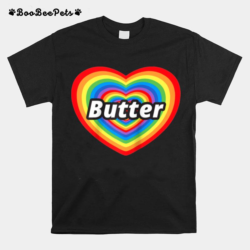 I Love Butter Butter Rainbow Heart T-Shirt