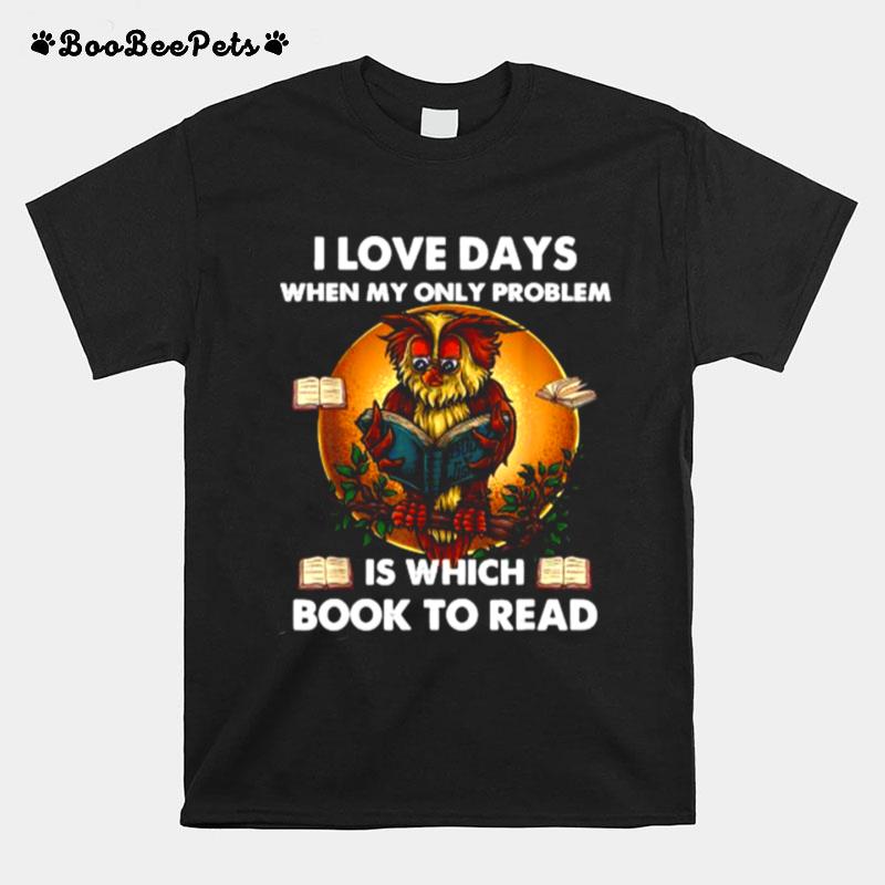 I Love Days When My Only Problem Is Which Book To Read Owl T-Shirt