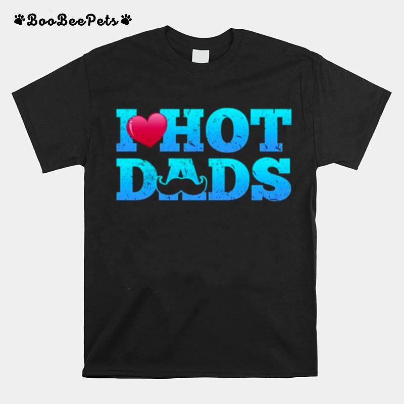 I Love Hot Dads Funny Valentines Day T-Shirt