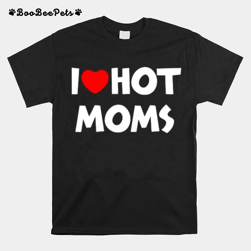 I Love Hot Moms Funny Red Heart T-Shirt