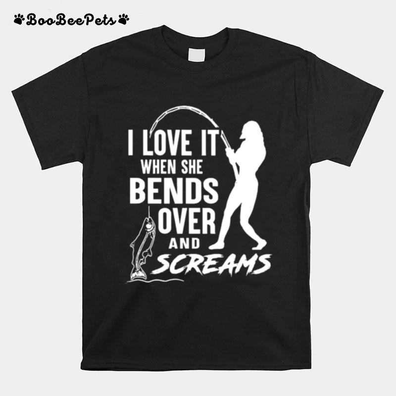 I Love It When She Bends Over And Screams T-Shirt