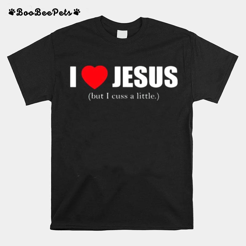 I Love Jesus But I Cuss A Little T-Shirt
