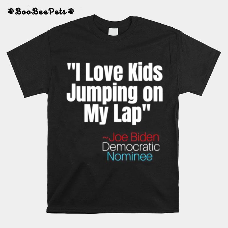 I Love Kids Jumping On My Lap Teecreepy Joe Biden Quote T-Shirt