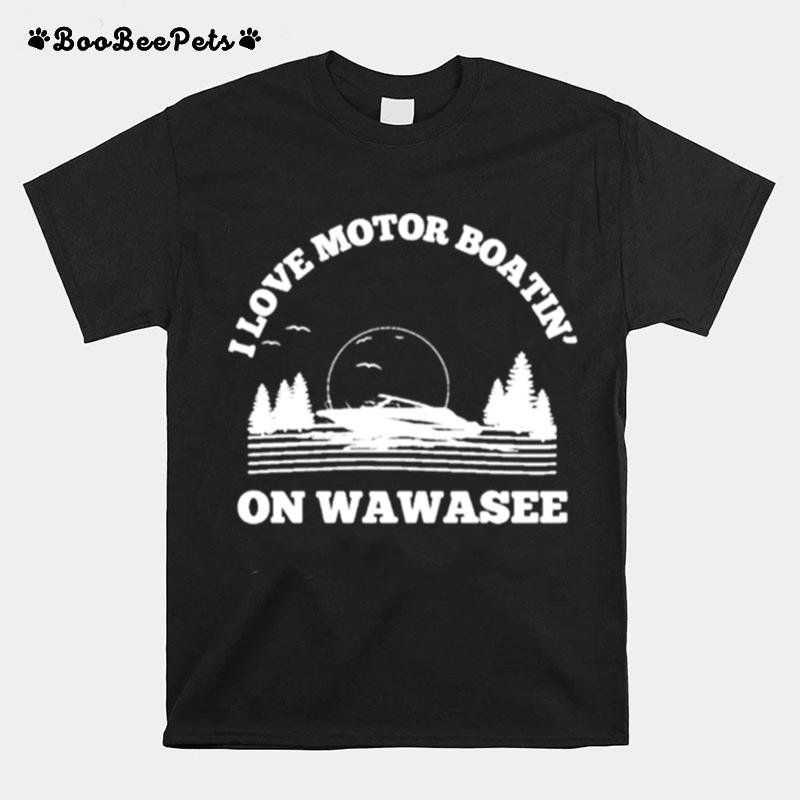 I Love Motor Boatin On Lake Wawasee T-Shirt