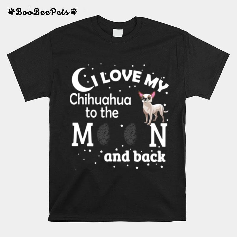 I Love My Chihuahua To The Moon And Back T-Shirt