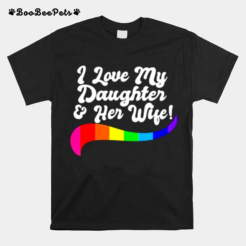 I Love My Daughter Her Wife Gay Rights Proud Lgbtq Parents T-Shirt