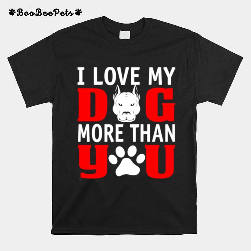 I Love My Dog More Than You Best T-Shirt