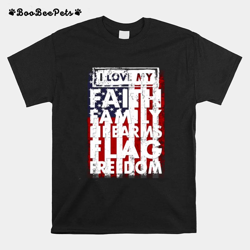 I Love My Faith Family Firearms Flag Freedom American Flag T-Shirt