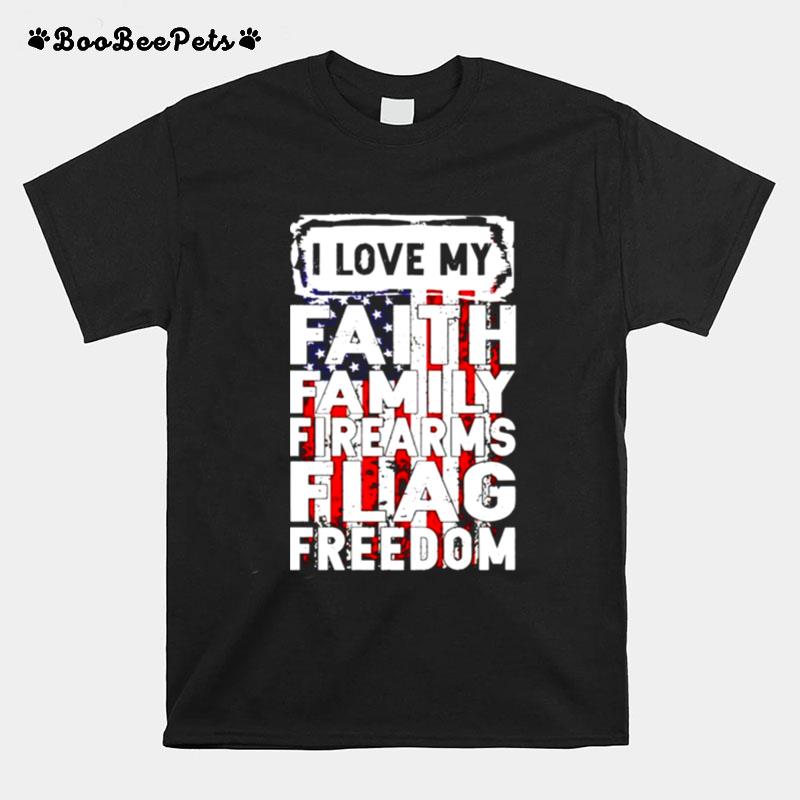 I Love My Faith Family Firearms Flag Freedom T-Shirt