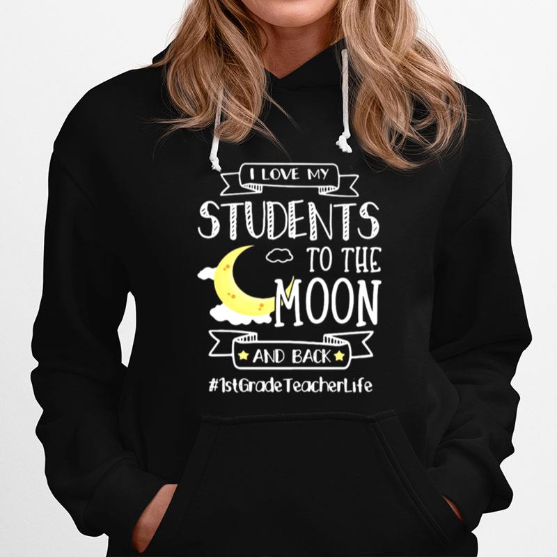 I Love My Students To The Moon And Back 1St Grade Teacher Life Hoodie