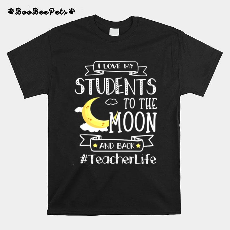 I Love My Students To The Moon And Back Teacher Life T-Shirt