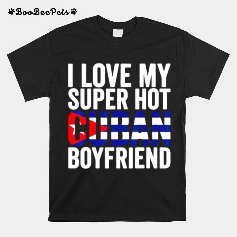 I Love My Super Hot Cuban Boyfriend Flag Cuba T-Shirt