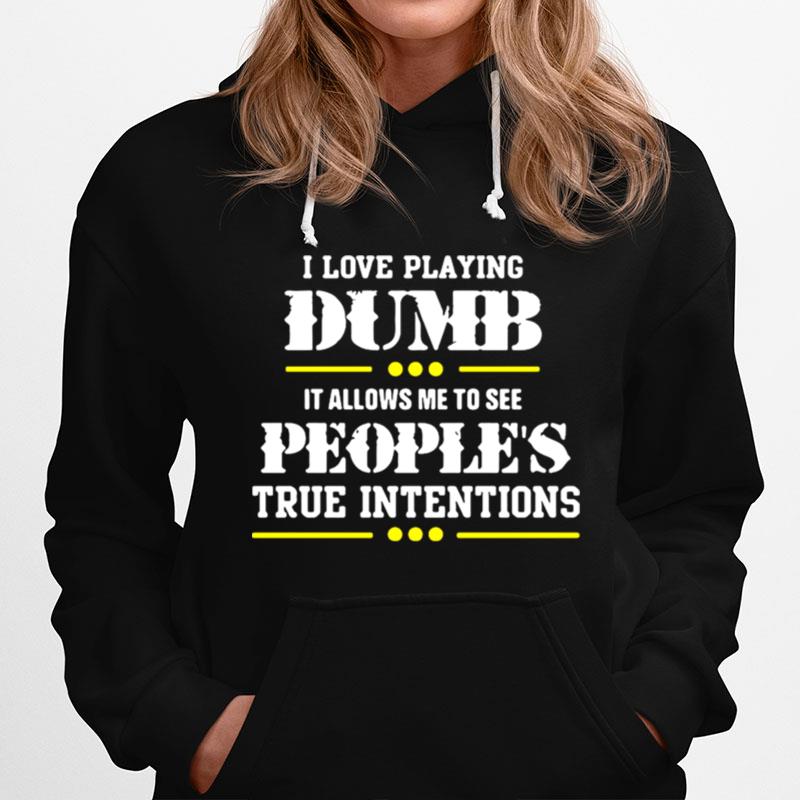 I Love Playing Dumb It Allows Me To See Peoples True Intentions Hoodie