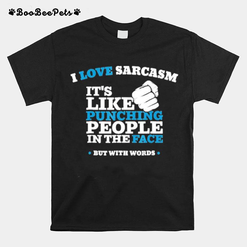 I Love Sarca Its Like Punching People In The Face T-Shirt