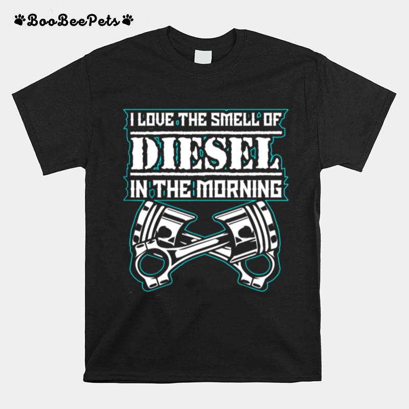 I Love The Smell Of Diesel In The Morning Diesel Trucks T-Shirt