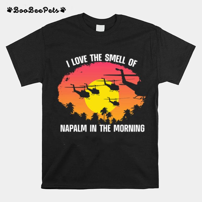 I Love The Smell Of Napalm In The Morning T-Shirt