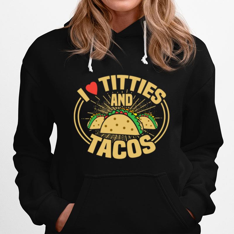 I Love Titties And Tacos Adult Humor Dirty Joke Hoodie