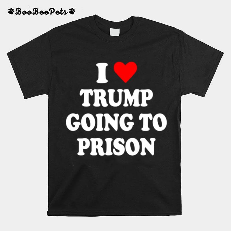 I Love Trump Going To Prison T-Shirt