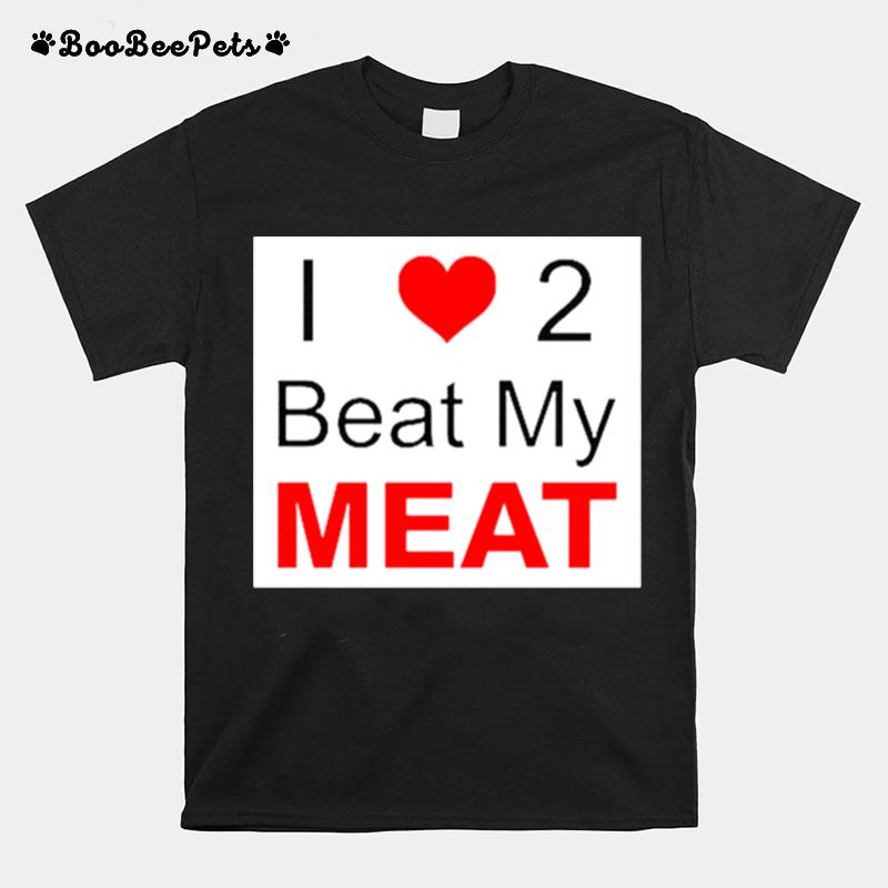 I Love Two Beat My Meat T-Shirt