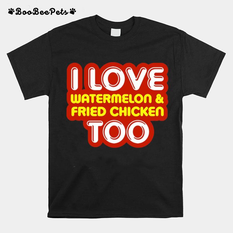 I Love Watermelon And Fried Chicken Too T-Shirt