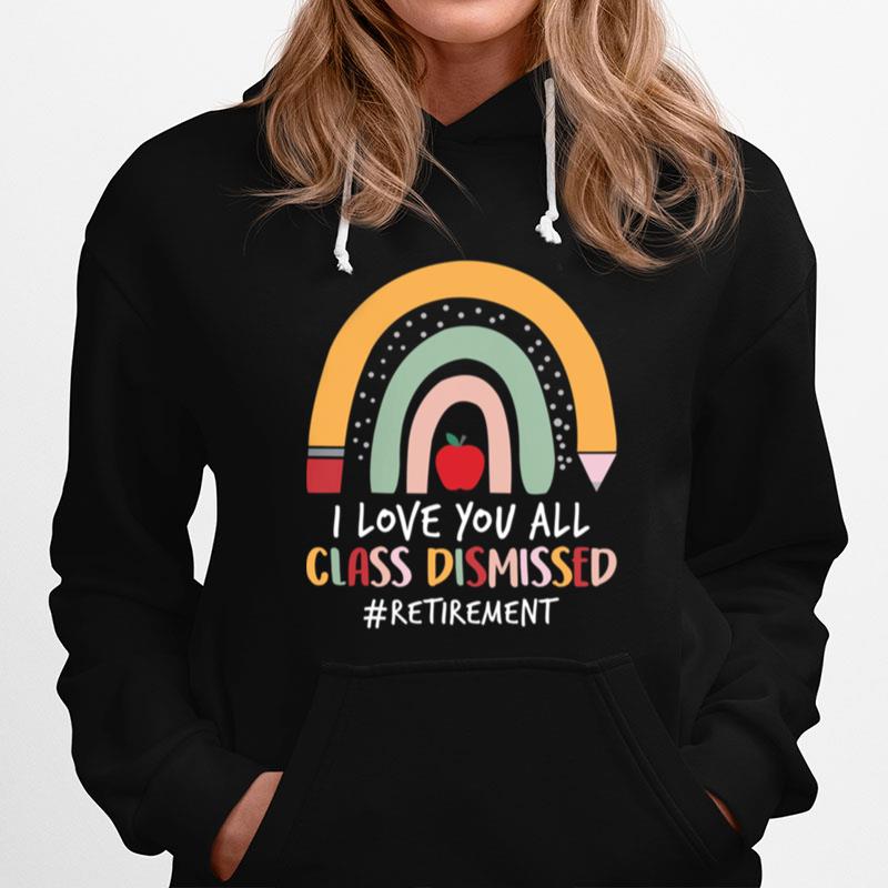 I Love You All Class Dismissed Retirement Hoodie
