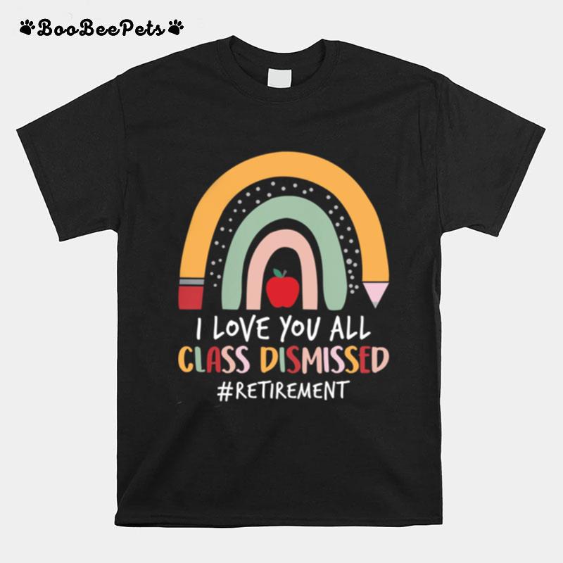I Love You All Class Dismissed Retirement T-Shirt