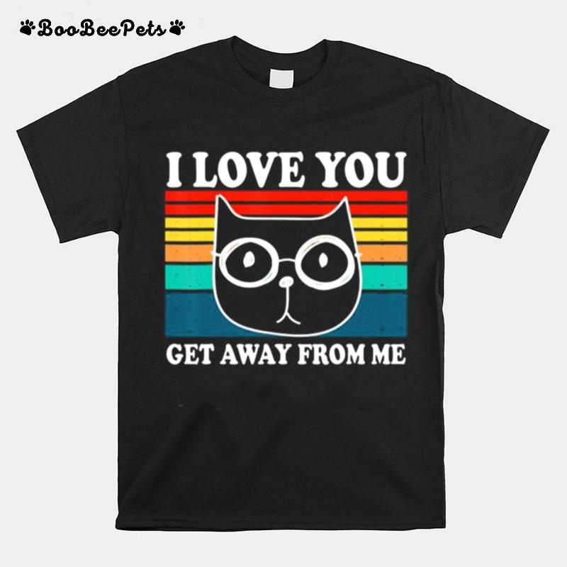 I Love You Get Away From Me Funny Cat Retro Vintage T-Shirt