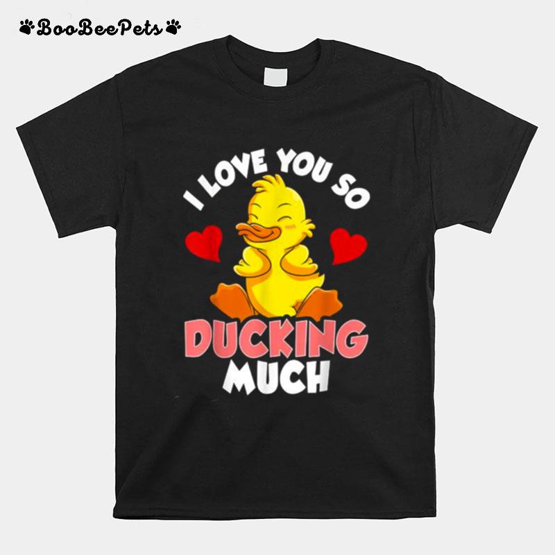 I Love You So Ducking Much Adorable Duckling Pun T-Shirt