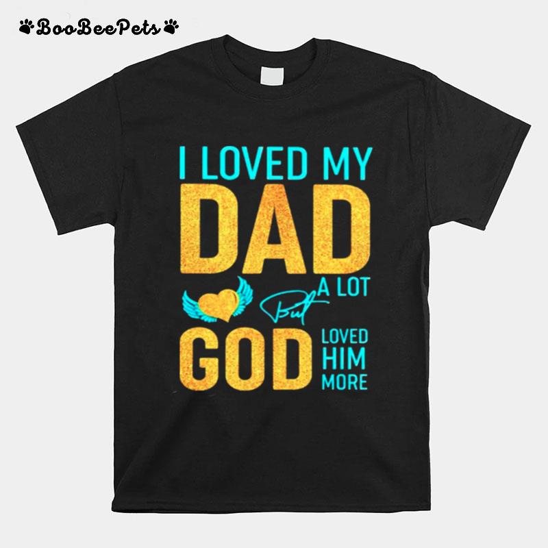 I Loved My Dad A Lot But God Loved Him More T-Shirt