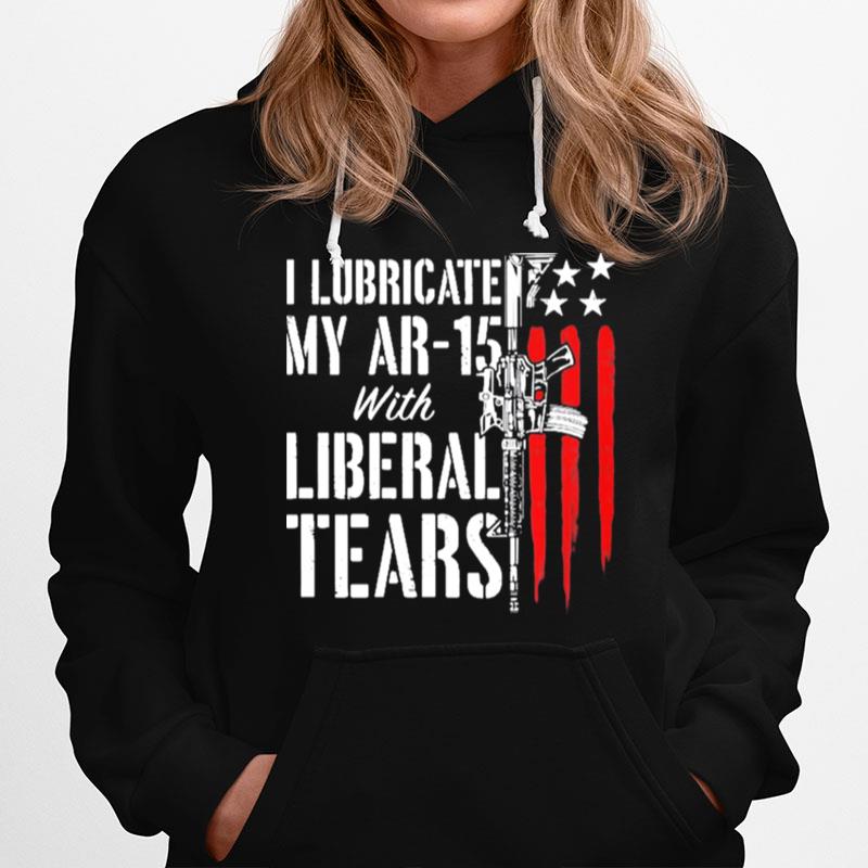 I Lubricate My Ar 15 With Liberal Tears Gun Owner Right Flag Hoodie