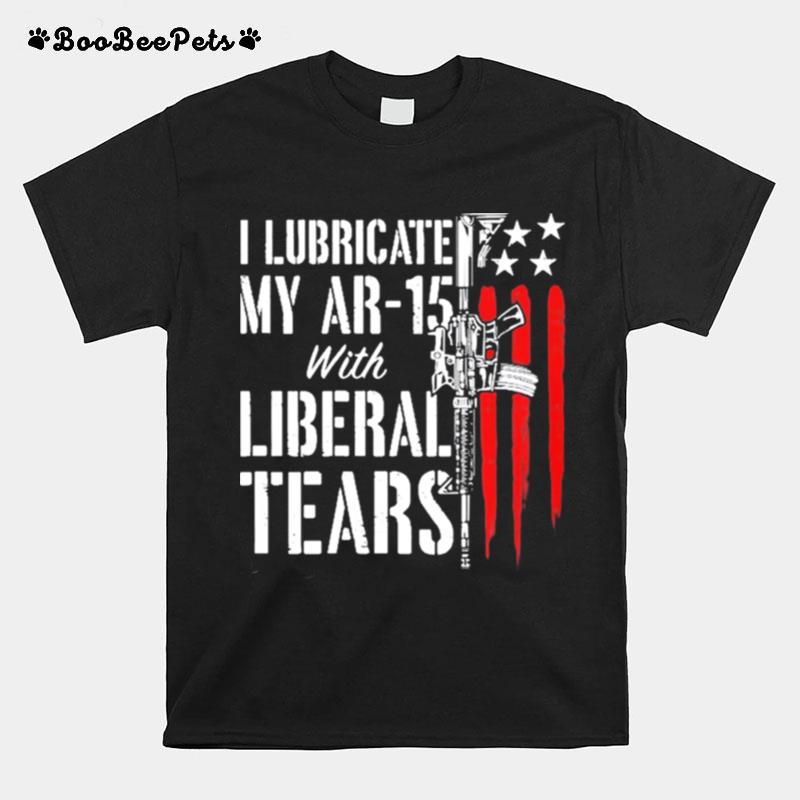 I Lubricate My Ar 15 With Liberal Tears Gun Owner Right Flag T-Shirt