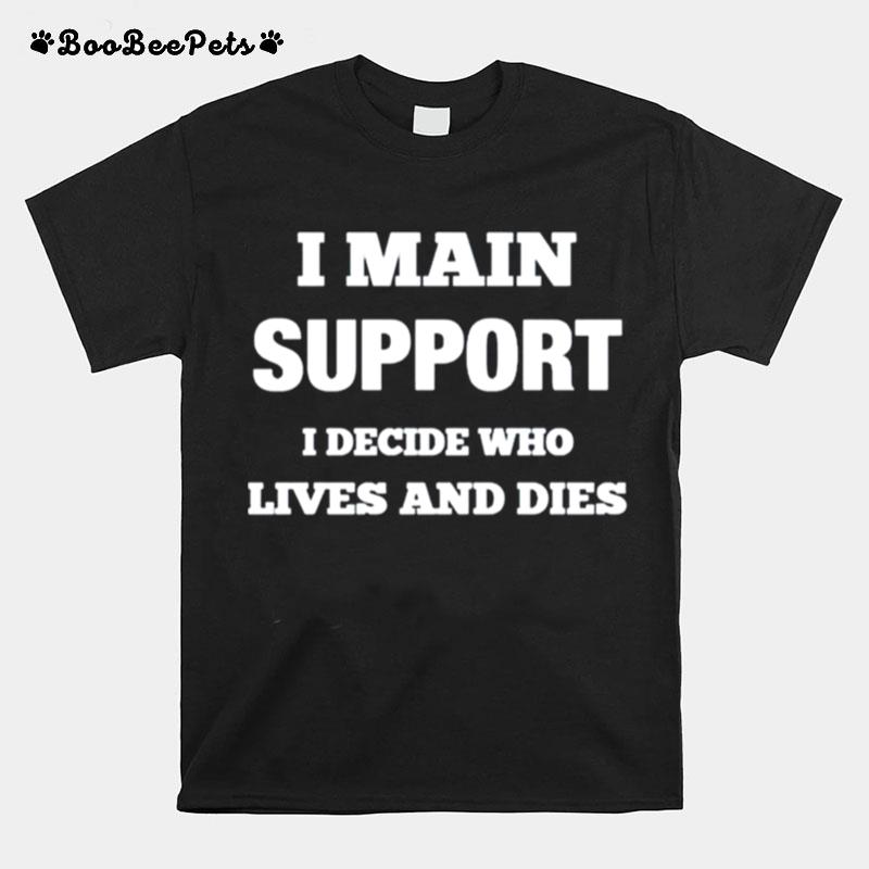 I Main Support I Decide Who Lives And Dies T-Shirt