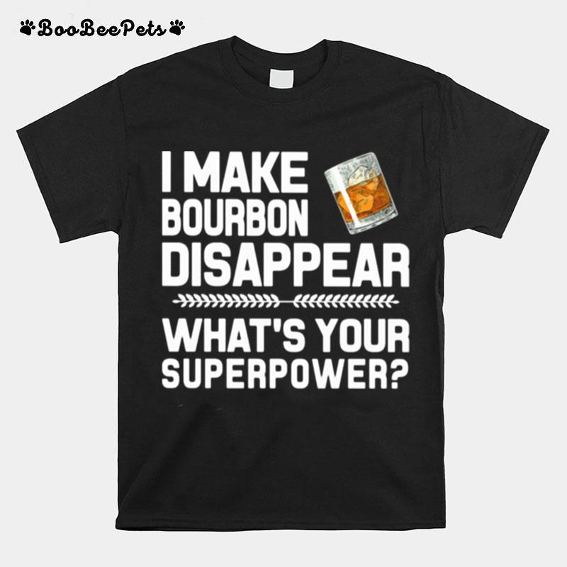 I Make Bourbon Disappear Whats Your Superpower T-Shirt