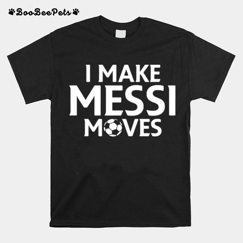 I Make Messi Moves Wc 2022 T-Shirt