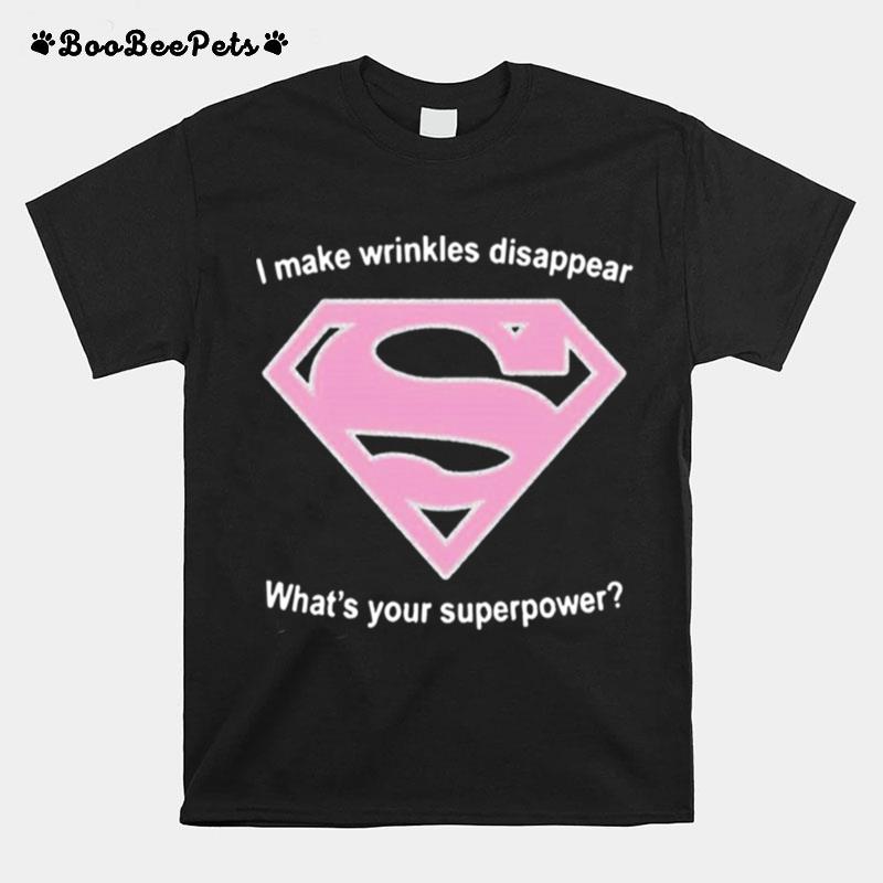 I Make Wrinkles Disappear Whats Your Superpower T-Shirt