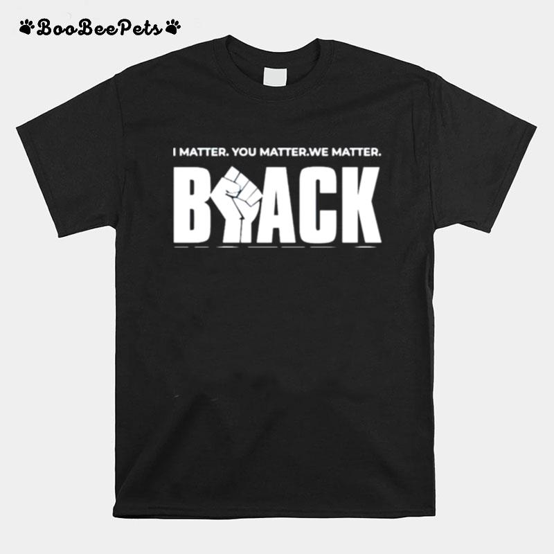 I Matter You Matter We Matter Black Voters Matter T-Shirt