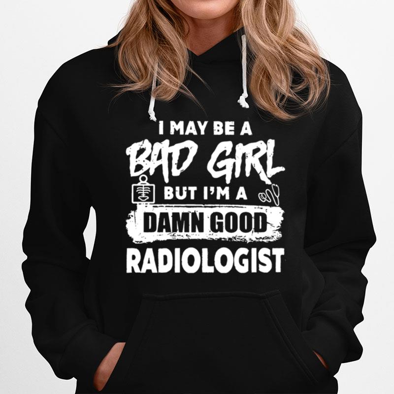 I May Be A Bad Girl But Im A Damn Good Radiologist Hoodie
