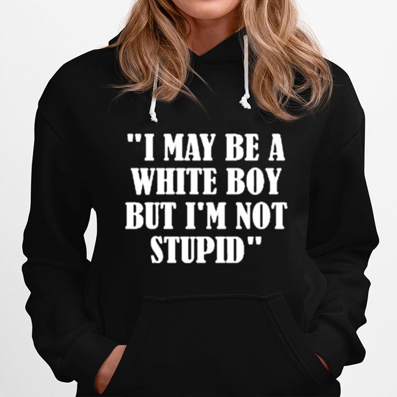 I May Be A White Boy But Im Stupid Hoodie