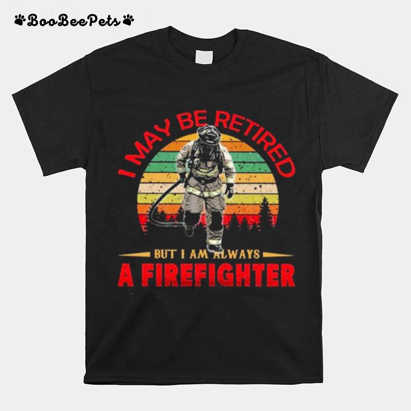 I May Be Retired But I Am Always A Firefighter Retro Vintage T-Shirt