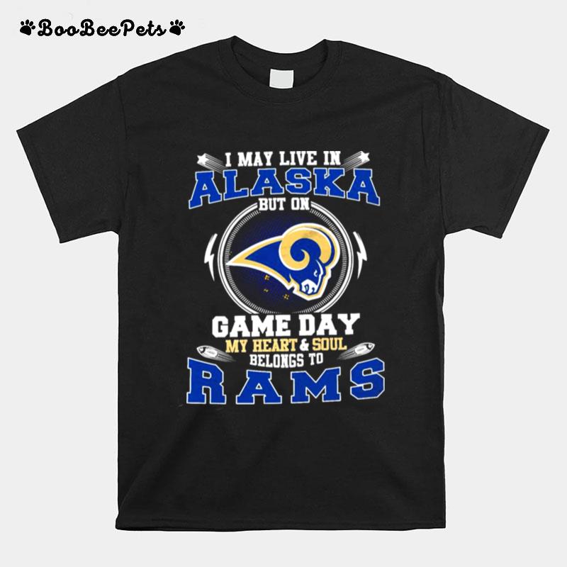 I May Live In Alaska But On Game Day My Heart And Soul Belongs To Rams T-Shirt