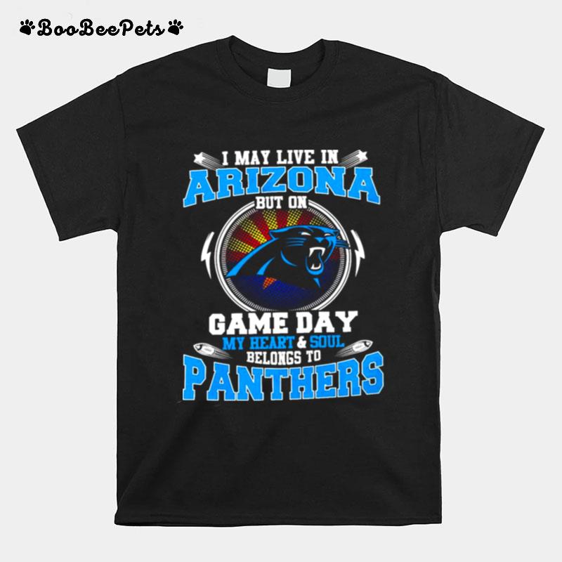 I May Live In Arizona But On Game Day My Heart And Soul Belongs To Panthers T-Shirt