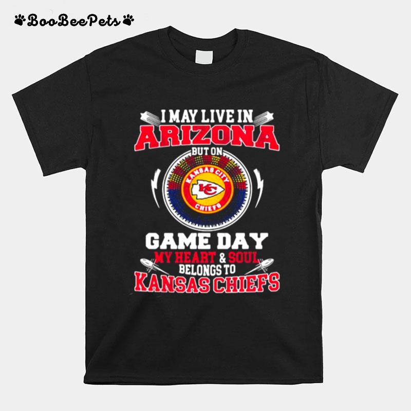 I May Live In Arizona But On Game Day My Heart Soul Belongs To Kansas Chiefs T-Shirt