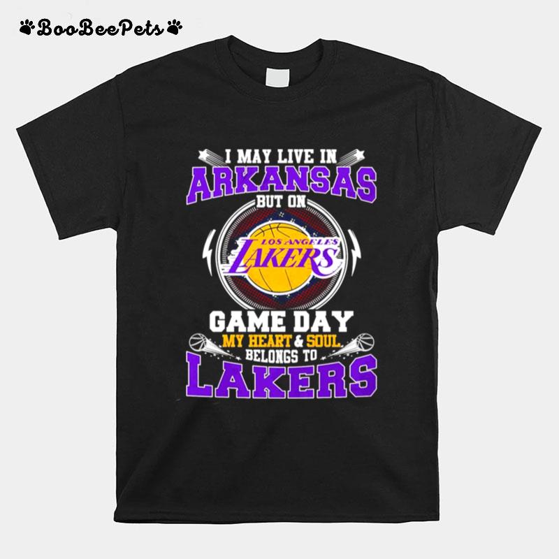 I May Live In Arkansas But On Game Day My Heart And Soul Belongs To Lakers T-Shirt