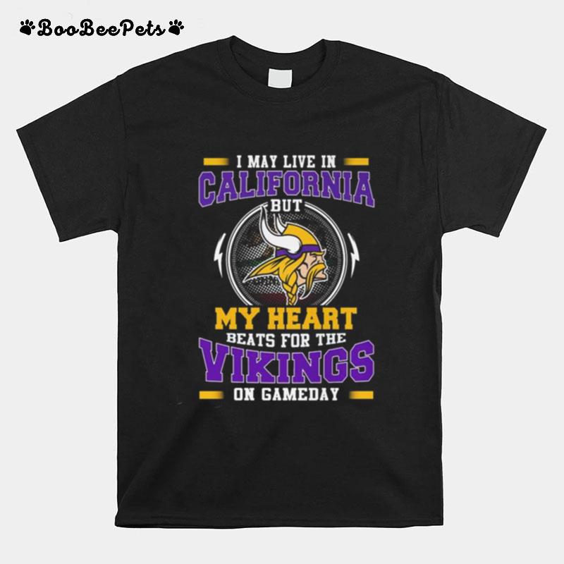 I May Live In California But My Heart Beats For The Vikings On Gameday T-Shirt