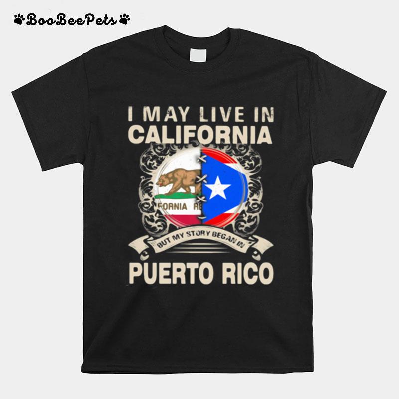 I May Live In California But My Story Began In Puerto Rico T-Shirt