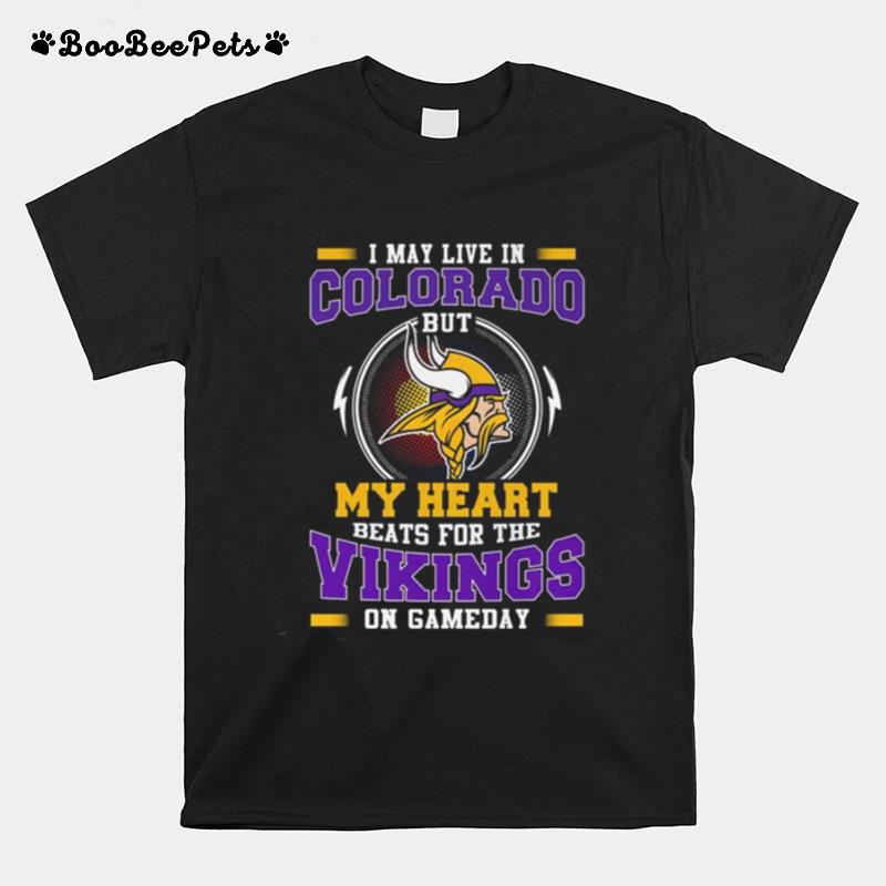 I May Live In Colorado But My Heart Beats For The Vikings On Gameday T-Shirt