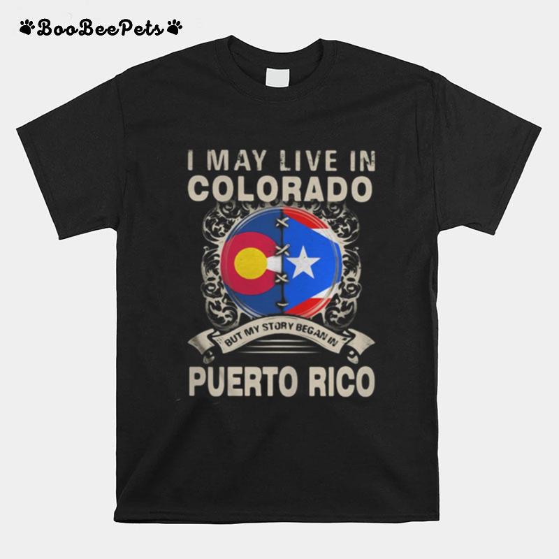 I May Live In Colorado But My Story Began In Puerto Rico Flag T-Shirt